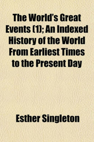 Cover of The World's Great Events (Volume 1); An Indexed History of the World from Earliest Times to the Present Day