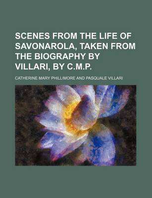 Book cover for Scenes from the Life of Savonarola, Taken from the Biography by Villari, by C.M.P.