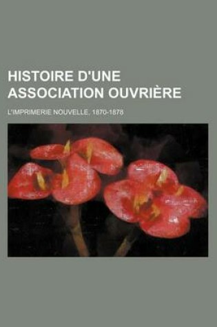 Cover of Histoire D'Une Association Ouvriere; L'Imprimerie Nouvelle, 1870-1878