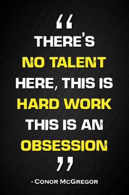 Book cover for There's No Talent Here, This Is Hard Work, This Is an Obsession - Conor McGregor