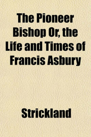 Cover of The Pioneer Bishop Or, the Life and Times of Francis Asbury