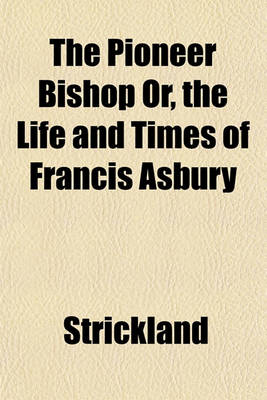 Book cover for The Pioneer Bishop Or, the Life and Times of Francis Asbury