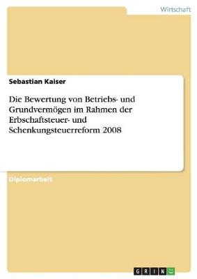 Book cover for Die Bewertung von Betriebs- und Grundvermoegen im Rahmen der Erbschaftsteuer- und Schenkungsteuerreform 2008