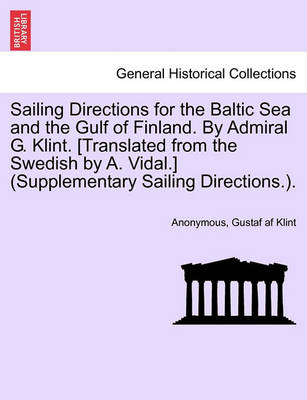 Book cover for Sailing Directions for the Baltic Sea and the Gulf of Finland. by Admiral G. Klint. [Translated from the Swedish by A. Vidal.] (Supplementary Sailing Directions.).