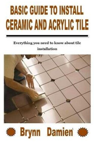 Cover of Basic Guide to Install Ceramic and Acrylic Tile