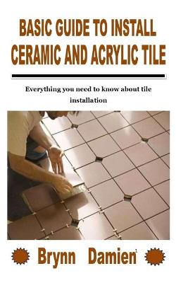 Cover of Basic Guide to Install Ceramic and Acrylic Tile