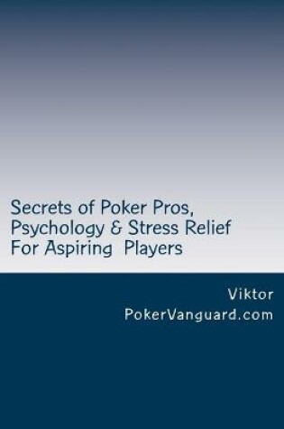 Cover of Secrets of Poker Pros, Psychology & Stress Relief for Aspiring Poker Players