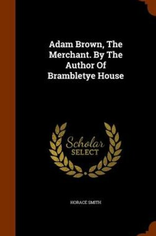 Cover of Adam Brown, the Merchant. by the Author of Brambletye House