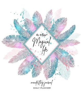 Book cover for A New Magical Life Manifesting Journal Daily Planner