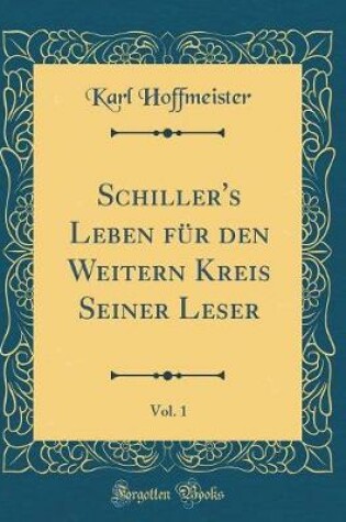 Cover of Schiller's Leben Fur Den Weitern Kreis Seiner Leser, Vol. 1 (Classic Reprint)