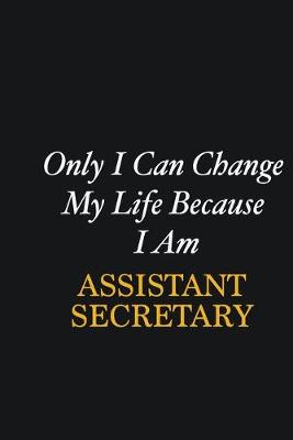 Book cover for Only I Can Change My Life Because I Am Assistant Secretary
