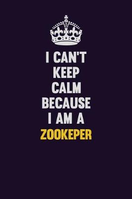 Book cover for I Can't Keep Calm Because I Am A Zookeper