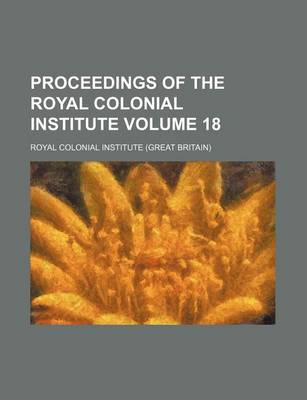 Book cover for Proceedings of the Royal Colonial Institute Volume 18