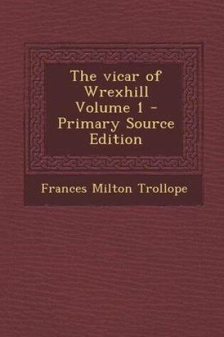 Cover of The Vicar of Wrexhill Volume 1 - Primary Source Edition