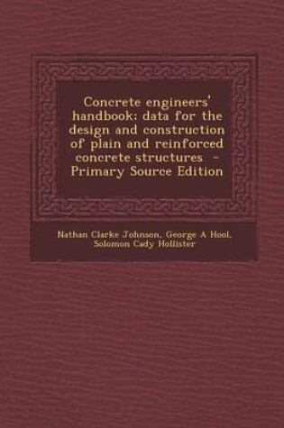 Cover of Concrete Engineers' Handbook; Data for the Design and Construction of Plain and Reinforced Concrete Structures - Primary Source Edition