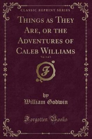 Cover of Things as They Are, or the Adventures of Caleb Williams, Vol. 3 of 3 (Classic Reprint)