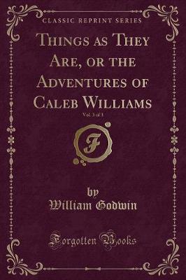 Book cover for Things as They Are, or the Adventures of Caleb Williams, Vol. 3 of 3 (Classic Reprint)