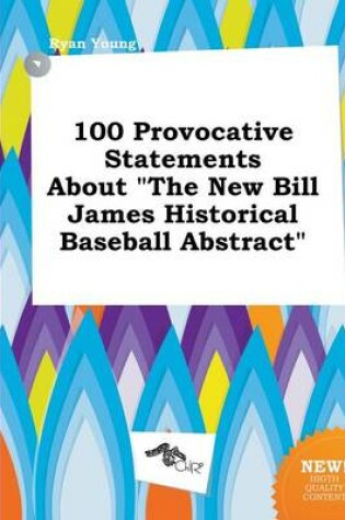 Cover of 100 Provocative Statements about the New Bill James Historical Baseball Abstract