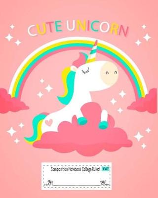 Cover of Cute Unicorn Composition Notebook College Ruled 8"x10"