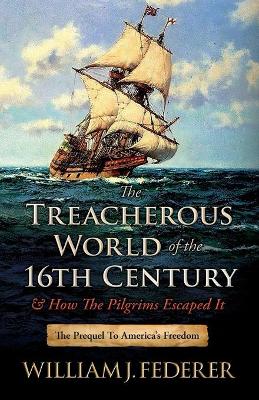 Book cover for The Treacherous World of the 16th Century & How the Pilgrims Escaped It