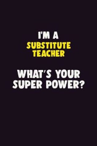 Cover of I'M A substitute teacher, What's Your Super Power?