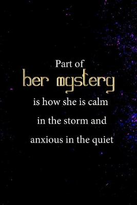 Book cover for Part Of Her Mystery Is How She Is Calm In The Storm And Anxious In The Quiet