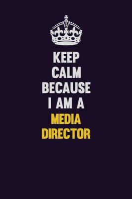 Book cover for Keep Calm Because I Am A Media Director