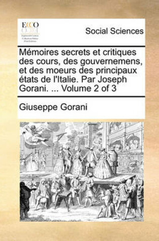 Cover of Memoires Secrets Et Critiques Des Cours, Des Gouvernemens, Et Des Moeurs Des Principaux Etats de L'Italie. Par Joseph Gorani. ... Volume 2 of 3