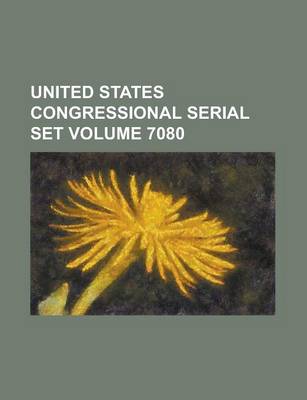 Book cover for United States Congressional Serial Set Volume 7080