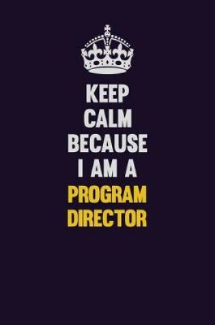 Cover of Keep Calm Because I Am A Program Director