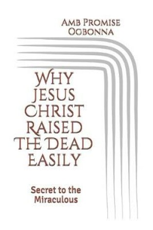 Cover of Why Jesus Christ Raised The Dead Easily