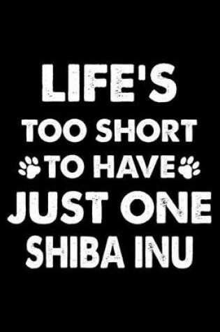 Cover of Life's Too Short To Have Just One Shiba Inu