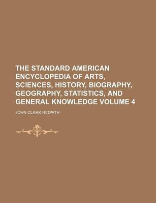 Book cover for The Standard American Encyclopedia of Arts, Sciences, History, Biography, Geography, Statistics, and General Knowledge Volume 4