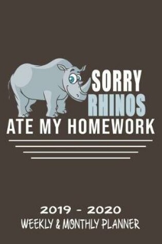 Cover of Sorry Rhinos Ate My Homework- 2019 - 2020 Weekly & Monthly Planner