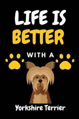 Cover of LIFE IS BETTER WITH A Yorkshire Terrier