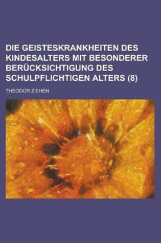 Cover of Die Geisteskrankheiten Des Kindesalters Mit Besonderer Berucksichtigung Des Schulpflichtigen Alters (8)