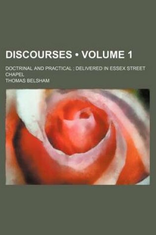 Cover of Discourses (Volume 1); Doctrinal and Practical Delivered in Essex Street Chapel