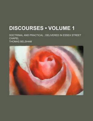 Book cover for Discourses (Volume 1); Doctrinal and Practical Delivered in Essex Street Chapel