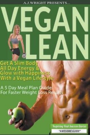 Cover of Vegan Lean - Get A Slim Body, All Day Energy, and Glow with Happiness With a Vegan Lifestyle