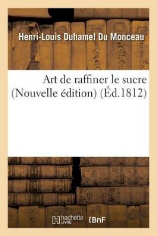 Cover of Art de Raffiner Le Sucre Nouvelle Edition