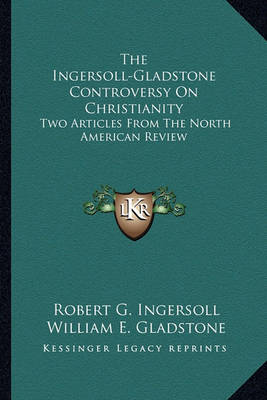 Book cover for The Ingersoll-Gladstone Controversy on Christianity