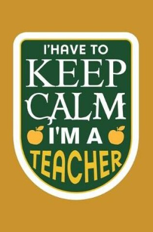 Cover of I'have to keep calm i'm a teacher