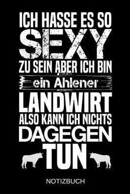 Book cover for Ich hasse es so sexy zu sein aber ich bin ein Ahlener Landwirt also kann ich nichts dagegen tun