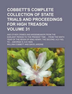 Book cover for Cobbett's Complete Collection of State Trials and Proceedings for High Treason Volume 31; And Other Crimes and Misdemeanor from the Earliest Period to the Present Time from the Ninth Year of the Reign of King Henry, the Second, A.D.1163, to [George IV,