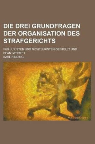 Cover of Die Drei Grundfragen Der Organisation Des Strafgerichts; Fur Juristen Und Nichtjuristen Gestellt Und Beantwortet