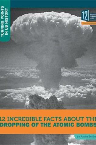 Cover of 12 Incredible Facts about the Dropping of the Atomic Bombs