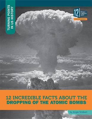 Cover of 12 Incredible Facts about the Dropping of the Atomic Bombs