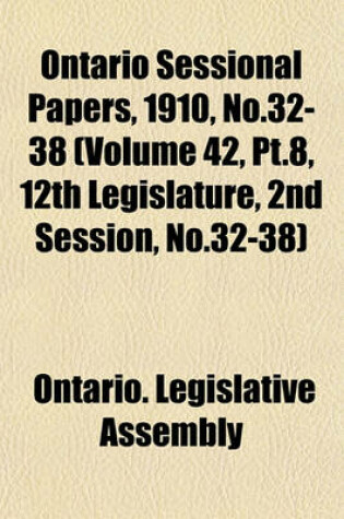 Cover of Ontario Sessional Papers, 1910, No.32-38 (Volume 42, PT.8, 12th Legislature, 2nd Session, No.32-38)