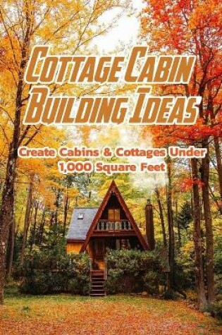 Cover of Cottage Cabin Building Ideas