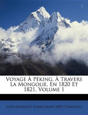 Book cover for Voyage Pking, Travers La Mongolie, En 1820 Et 1821, Volume 1